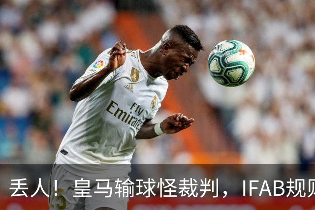 丢人！皇马输球怪裁判，IFAB规则还原真相，这次打脸了