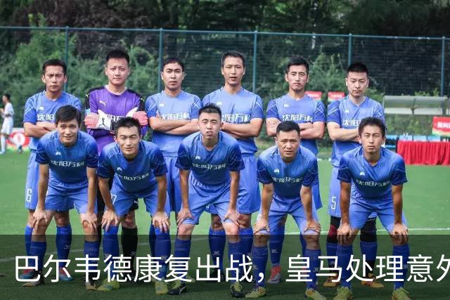 巴尔韦德康复出战，皇马处理意外事件有条不紊