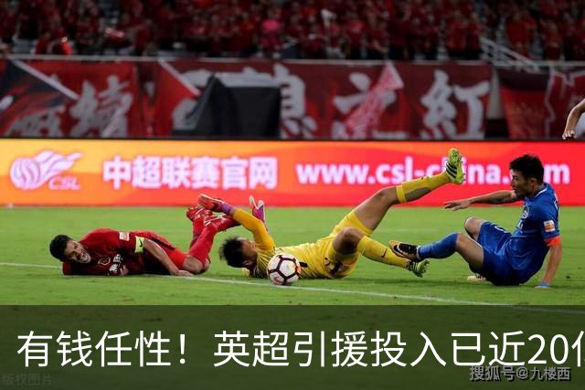 有钱任性！英超引援投入已近20亿镑，亿元先生成市场标配