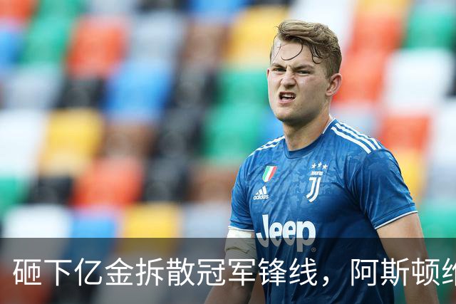 砸下亿金拆散冠军锋线，阿斯顿维拉的这场“自我革命”代价几何？