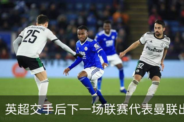 英超交手后下一场联赛代表曼联出战，巴莱巴将成为历史第三人