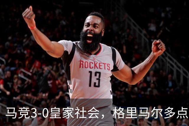 马竞3-0皇家社会，格里马尔多点射，戴维、西蒙尼建功