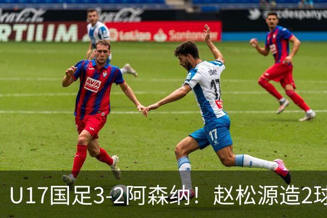 U17国足3-2阿森纳！赵松源造2球+程晟涵压哨绝杀 产生2个不可思议